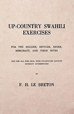 E-Book (epub) Up-Country Swahili - For the Soldier, Settler, Miner, Merchant, and Their Wives - And for all who Deal with Up-Country Natives Without Interpreters von F. H. Le Breton