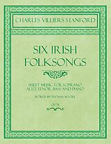 E-Book (epub) Six Irish Folksongs - Sheet Music for Soprano, Alto, Tenor, Bass and Piano - Words by Thomas Moore - Op. 78 von Charles Villiers Stanford, Thomas Moore