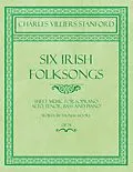 E-Book (epub) Six Irish Folksongs - Sheet Music for Soprano, Alto, Tenor, Bass and Piano - Words by Thomas Moore - Op. 78 von Charles Villiers Stanford, Thomas Moore