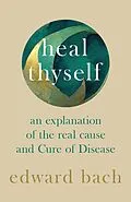 E-Book (epub) Heal Thyself - An Explanation of the Real Cause and Cure of Disease von Edward Bach