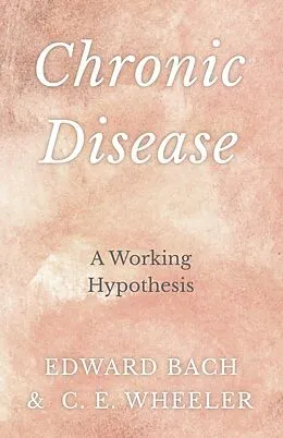 E-Book (epub) Chronic Disease - A Working Hypothesis von Edward Bach, C. E. Wheeler