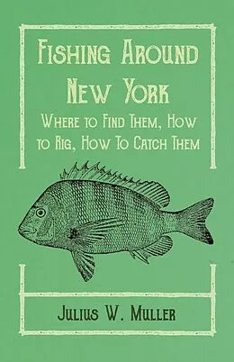 E-Book (epub) Fishing Around New York - Where to Find Them, How to Rig, How To Catch Them von Julius W. Muller, Arthur Knowlson