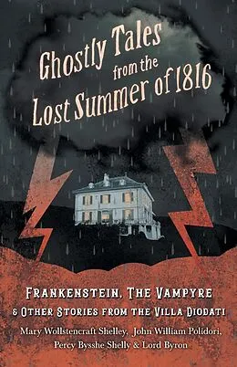 E-Book (epub) Ghostly Tales from the Lost Summer of 1816 - Frankenstein, The Vampyre & Other Stories from the Villa Diodati von Mary Shelley, John William Polidori, Lord Byron