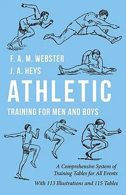 E-Book (epub) Athletic Training for Men and Boys - A Comprehensive System of Training Tables for All Events von F. A. M. Webster, J. A. Heys, A. W. Close