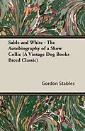 E-Book (epub) Sable and White - The Autobiography of a Show Collie (A Vintage Dog Books Breed Classic) von Gordon Stables