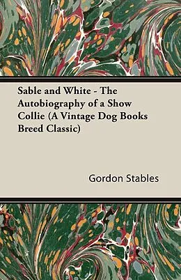 E-Book (epub) Sable and White - The Autobiography of a Show Collie (A Vintage Dog Books Breed Classic) von Gordon Stables
