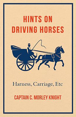 E-Book (epub) Hints on Driving Horses (Harness, Carriage, Etc) von Captain C. Morley Knight