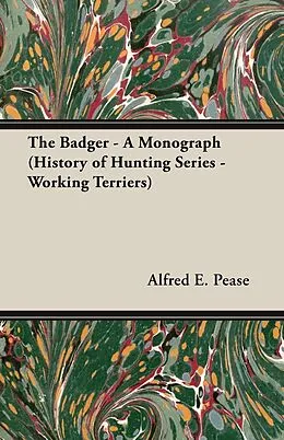 E-Book (epub) The Badger - A Monograph (History of Hunting Series - Working Terriers) von Alfred E. Pease