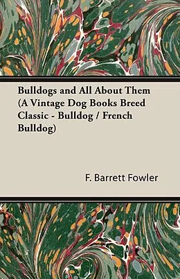 E-Book (epub) Bulldogs and All About Them (A Vintage Dog Books Breed Classic - Bulldog / French Bulldog) von F. Barrett Fowler, Henry St. John Cooper