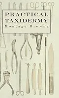 E-Book (epub) Practical Taxidermy - A Manual of Instruction to the Amateur in Collecting, Preserving, and Setting up Natural History Specimens of All Kinds. To Which is Added a Chapter Upon the Pictorial Arrangement of Museums von Montagu Browne