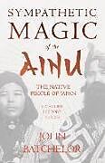 Fester Einband Sympathetic Magic of the Ainu - The Native People of Japan (Folklore History Series) von John Batchelor