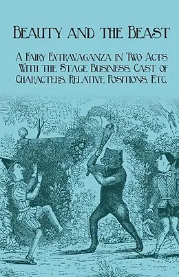 E-Book (epub) Beauty and the Beast - A Fairy Extravaganza in Two Acts - With the Stage Business, Cast of Characters, Relative Positions, Etc. von J. R. Planche