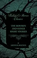 E-Book (epub) The Bowmen - And Other Short Stories by Arthur Machen (Fantasy and Horror Classics) von Arthur Mache