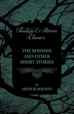 E-Book (epub) The Bowmen - And Other Short Stories by Arthur Machen (Fantasy and Horror Classics) von Arthur Mache