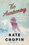 E-Book (epub) The Awakening, and Selected Short Stories von Kate Chopin