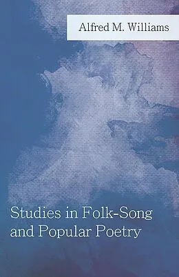 E-Book (epub) Studies in Folk-Song and Popular Poetry von Alfred M. Williams