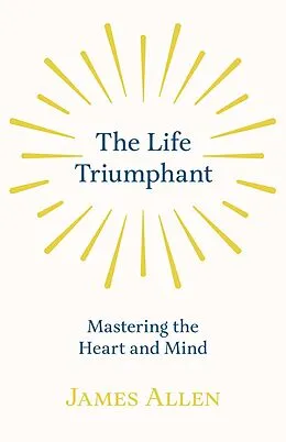 E-Book (epub) The Life Triumphant - Mastering the Heart and Mind von James Allen, Russel H. Conwell