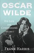 E-Book (epub) Oscar Wilde - His Life and Confessions - Volume I von Frank Harris