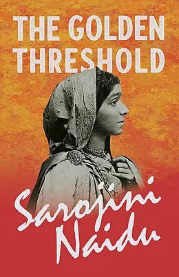 E-Book (epub) The Golden Threshold von Sarojini Naidu, Mary C. Sturgeon