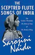 E-Book (epub) The Sceptred Flute Songs of India - The Golden Threshold, The Bird of Time & The Broken Wing von Sarojini Naidu, Mary C. Sturgeon
