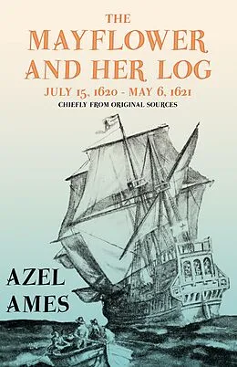 E-Book (epub) The Mayflower and Her Log - July 15, 1620 - May 6, 1621 - Chiefly from Original Sources von Azel Ames