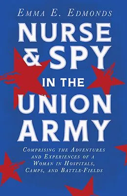 E-Book (epub) Nurse and Spy in the Union Army: Comprising the Adventures and Experiences of a Woman in Hospitals, Camps, and Battle-Fields von Emma E. Edmonds