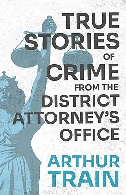 ePUB True Stories of Crime from the District Attorney's Office von Arthur Train