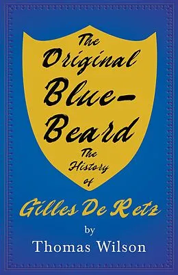 E-Book (epub) The Original Blue-Beard - The History of Gilles De Retz von Thomas Wilson