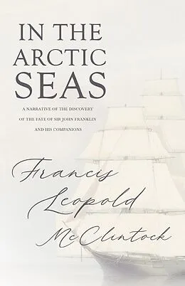 E-Book (epub) In the Arctic Seas - A Narrative of the Discovery of the Fate of Sir John Franklin and his Companions von Francis Leopold Mcclintock