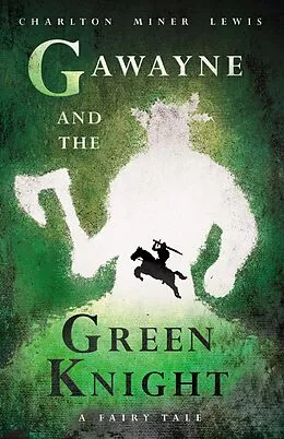 E-Book (epub) Gawayne and the Green Knight - A Fairy Tale von Charlton Miner Lewis