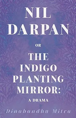 E-Book (epub) Nil Darpan; Or, the Indigo Planting Mirror von Dinabandhu Mitra