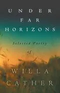 ePUB Under Far Horizons - Selected Poetry of Willa Cather von Willa Cather