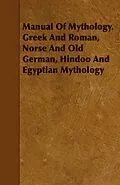 E-Book (epub) Manual Of Mythology. Greek And Roman, Norse And Old German, Hindoo And Egyptian Mythology von Aleander S. Murray
