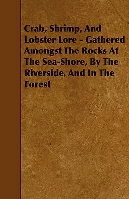 E-Book (epub) Crab, Shrimp, and Lobster Lore - Gathered Amongst the Rocks at the Sea-Shore, by the Riverside, and in the Forest von W. B. Lord