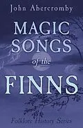 E-Book (epub) Magic Songs of the Finns (Folklore History Series) von John Abercromby