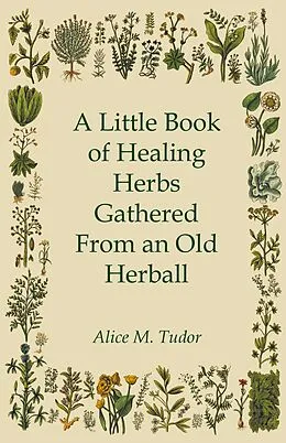 E-Book (epub) A Little Book of Healing Herbs Gathered From an Old Herball von Alice M. Tudor