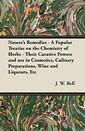 E-Book (epub) Nature's Remedies - A Popular Treatise on the Chemistry of Herbs - Their Curative Powers and use in Cosmetics, Culinary Preparations, Wine and Liqueurs, Etc von J. W. Bell