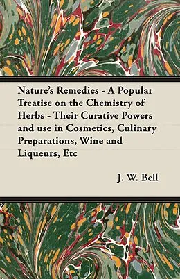 E-Book (epub) Nature's Remedies - A Popular Treatise on the Chemistry of Herbs - Their Curative Powers and use in Cosmetics, Culinary Preparations, Wine and Liqueurs, Etc von J. W. Bell