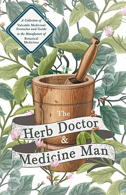 E-Book (epub) The Herb Doctor and Medicine Man - A Collection of Valuable Medicinal Formulae and Guide to the Manufacture of Botanical Medicines - Illinois Herbs for Health von Anon