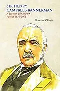 E-Book (epub) Sir Henry Campbell-Bannerman - A Scottish Life and UK Politics 1836-1908 von Alexander S. Waugh