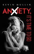 E-Book (epub) Anxiety, It's Time to Go von Kevin Mullin