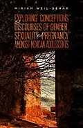 E-Book (epub) Exploring Conceptions and Discourses of Gender, Sexuality and Pregnancy Amongst Mexican Adolescents von Miriam Weil-Behar