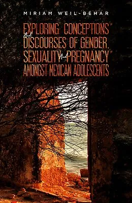 E-Book (epub) Exploring Conceptions and Discourses of Gender, Sexuality and Pregnancy Amongst Mexican Adolescents von Miriam Weil-Behar