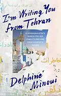 E-Book (epub) I'm Writing You from Tehran von Delphine Minoui