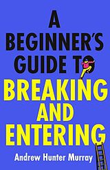 Couverture cartonnée A Beginner's Guide to Breaking and Entering de Andrew Hunter Murray