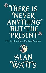 eBook (epub) There Is Never Anything But The Present de Alan Watts