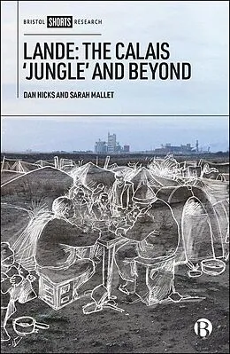 E-Book (epub) Lande: The Calais 'Jungle' and Beyond von Dan Hicks, Sarah Mallet