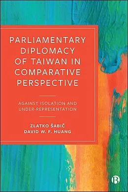 E-Book (epub) Parliamentary Diplomacy of Taiwan in Comparative Perspective von Zlatko Sabic, David W. F. Huang
