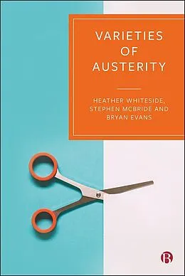 E-Book (epub) Varieties of Austerity von Heather Whiteside, Stephen Mcbride, Bryan Evans