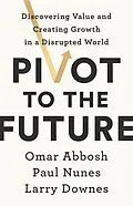 E-Book (epub) Pivot to the Future von Paul Nunes, Larry Downes, Omar Abbosh